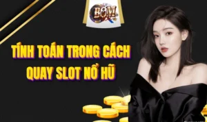Tính Toán Trong Cách Quay Slot Nổ Hũ Giành Chiến Thắng Lớn
