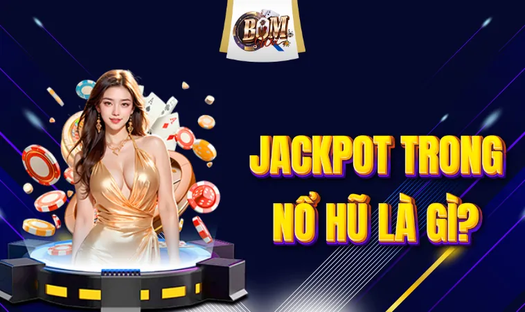 Jackpot Trong Nổ Hũ Là Gì? Bí Kíp Để Săn Trúng Jackpot 1 Jackpot Trong Nổ Hũ Là Gì? Bí Kíp Để Săn Trúng Jackpot