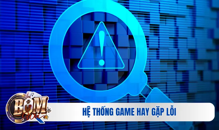 Hệ thống game hay gặp lỗi